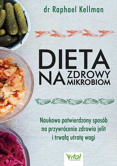 Dieta na zdrowy mikrobiom. Naukowo potwierdzony sposób na przywrócenie zdrowia jelit i trwałą utratę wagi Kellman Raphael