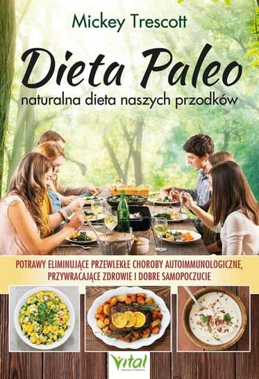 Dieta Paleo – naturalna dieta naszych przodków. Potrawy eliminujące przewlekłe choroby autoimmunologiczne, przywracające zdrowie i dobre samopoczucie Trescott Mickey