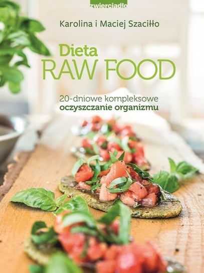 Dieta Raw Food. 20 - dniowe kompleksowe oczyszczanie organizmu Szaciłło Karolina, Szaciłło Maciej