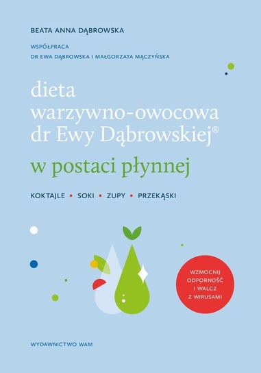 Dieta warzywno-owocowa dr Ewy Dąbrowskiej® w postaci płynnej Koktajle, soki, zupy, przekąski Dąbrowska Beata