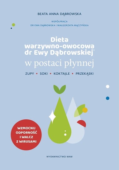 Dieta warzywno-owocowa dr Ewy Dąbrowskiej w postaci płynnej. Zupy, soki, koktajle, przekąski Dąbrowska Beata