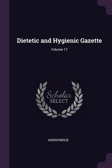 Dietetic and Hygienic Gazette; Volume 17 Anonymous