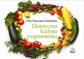 Dietetyczna kuchnia wegetariańska Wieczorek-Chełmińska Zofia