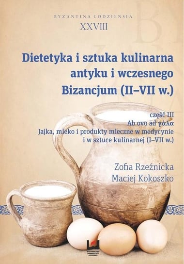 Dietetyka i sztuka kulinarna antyku i wczesnego Bizancjum (II-VII w.) Rzeźnicka Zofia, Kokoszko Maciej