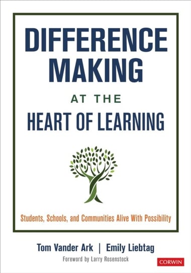Difference Making at the Heart of Learning. Students, Schools, and Communities Alive With Possibilit Tom Vander Ark, Emily liebtag
