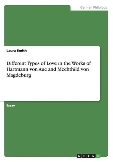 Different Types of Love in the Works of Hartmann von Aue and Mechthild von Magdeburg Laura Smith