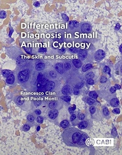 Differential Diagnosis in Small Animal Cytology: The Skin and Subcutis Opracowanie zbiorowe