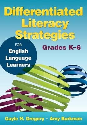 Differentiated Literacy Strategies for English Language Learners, Grades K 6 Gregory Gayle H., Burkman Amy J.