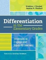 Differentiation in the Elementary Grades: Strategies to Engage and Equip All Learners Doubet Kristina J., Hockett Jessica A.