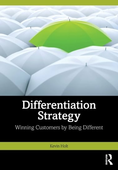 Differentiation Strategy: Winning Customers by Being Different Opracowanie zbiorowe