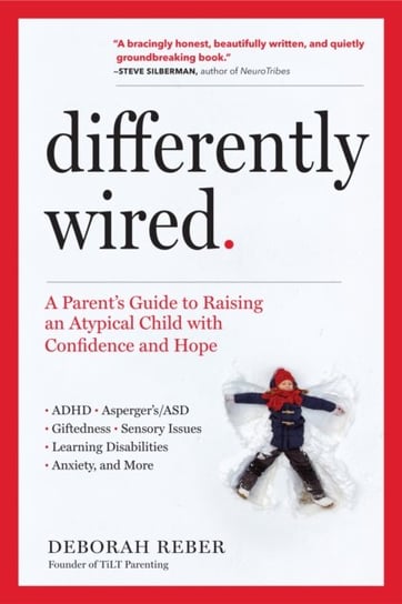 Differently Wired: A Parents Guide to Raising an Atypical Child with Confidence and Hope Deborah Reber