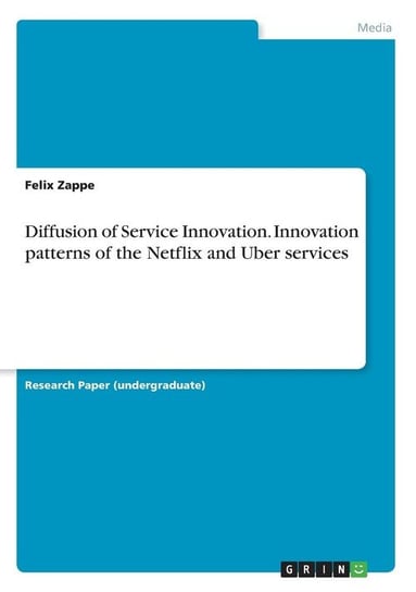 Diffusion of Service Innovation. Innovation patterns of the Netflix and Uber services Zappe Felix
