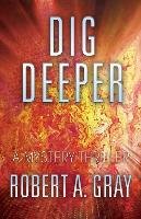 Dig Deeper: A Mystery Thriller Gray Robert A.