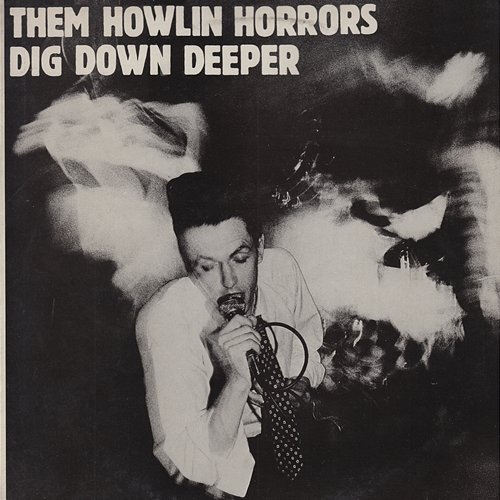 Dig Down Deeper Them Howlin Horrors