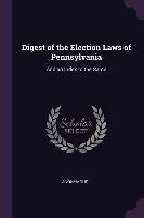 Digest of the Election Laws of Pennsylvania: And an Index to the Same Anonymous