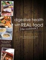 Digestive Health with Real Food -- The Cookbook Aglaee Jacob