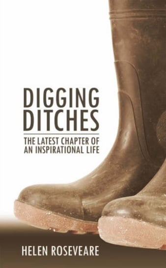 Digging Ditches: The Latest Chapter of an Inspiritational Life Roseveare Helen