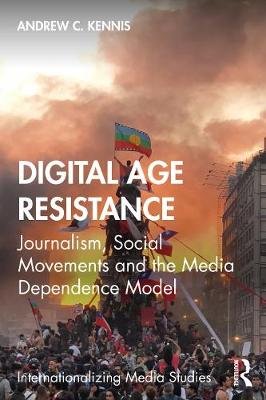 Digital-Age Resistance: Journalism, Social Movements and the Media Dependence Model Andrew Kennis