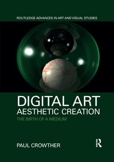 Digital Art, Aesthetic Creation: The Birth of a Medium Paul Crowther