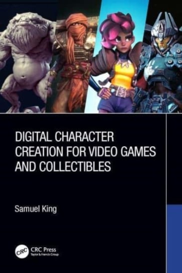 Digital Character Creation for Video Games and Collectibles Taylor & Francis Ltd.