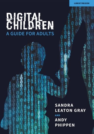 Digital Children. A Guide for Adults Sandra Leaton Gray, Andy Phippen