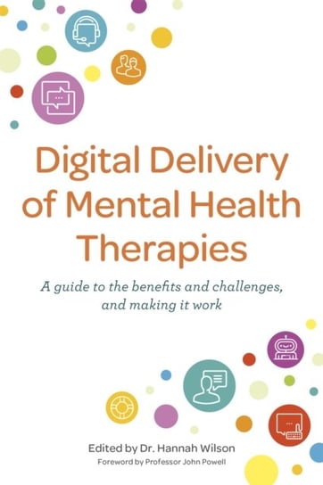 Digital Delivery of Mental Health Therapies: A guide to the benefits and challenges, and making it w Opracowanie zbiorowe