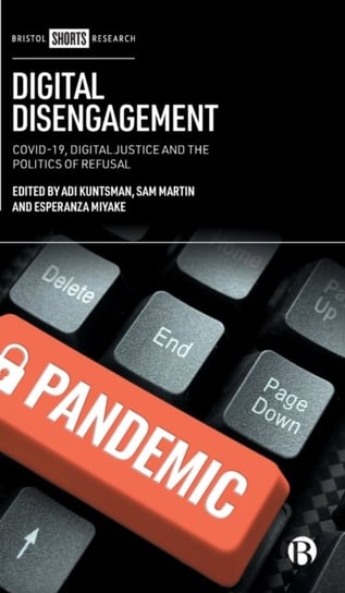 Digital Disengagement: COVID-19, Digital Justice and the Politics of Refusal Opracowanie zbiorowe