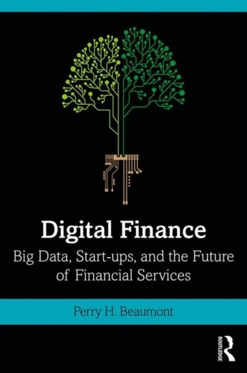 Digital Finance. Big Data, Start-ups, and the Future of Financial Services Opracowanie zbiorowe