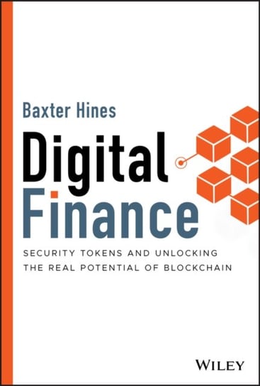 Digital Finance: Security Tokens and Unlocking the Real Potential of Blockchain Baxter Hines