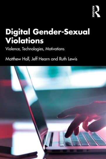 Digital Gender-Sexual Violations. Violence, Technologies, Motivations Hall Matthew