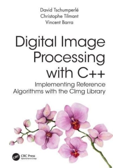 Digital Image Processing with C++: Implementing Reference Algorithms with the CImg Library Opracowanie zbiorowe