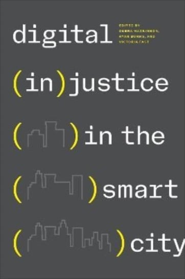 Digital (In)justice in the Smart City Debra Mackinnon