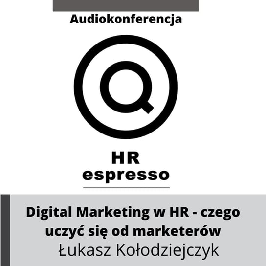 Digital Marketing w HR - czego musisz nauczyć się od marketerów. Łukasz Kołodziejczyk - HR espresso - podcast Jarzębowski Jarek