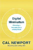 Digital Minimalism: On Living Better with Less Technology Newport Cal