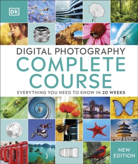 Digital Photography Complete Course. Everything You Need to Know in 20 Weeks Opracowanie zbiorowe
