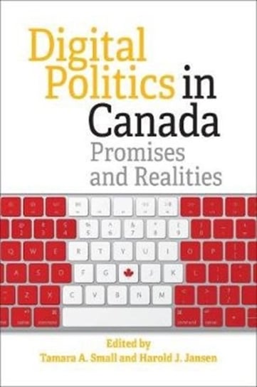 Digital Politics in Canada: Promises and Realities Opracowanie zbiorowe