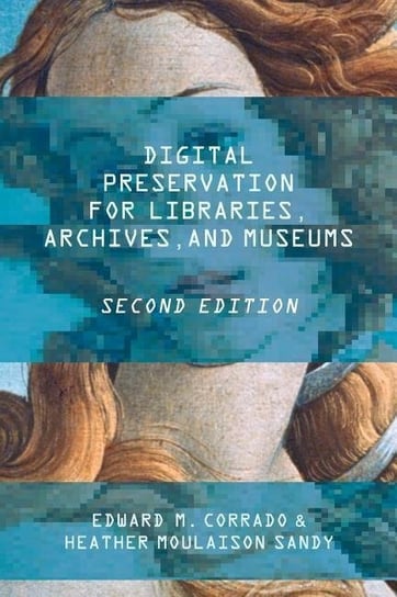Digital Preservation for Libraries, Archives, and Museums Corrado Edward M., Moulaison Sandy Heather