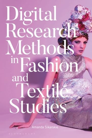 Digital Research Methods in Fashion and Textile Studies Amanda Sikarskie