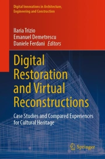 Digital Restoration and Virtual Reconstructions: Case Studies and Compared Experiences for Cultural Heritage Springer International Publishing AG
