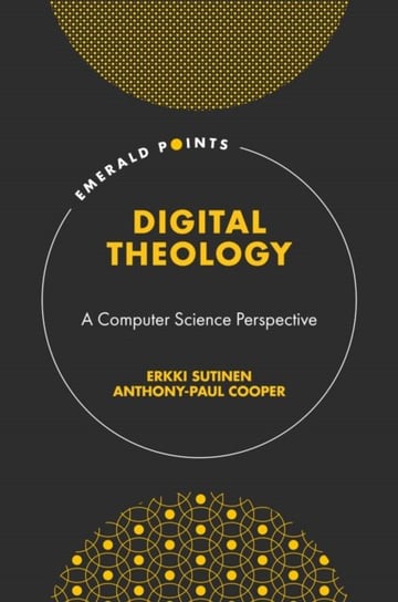 Digital Theology. A Computer Science Perspective Erkki Sutinen, Anthony-Paul Cooper