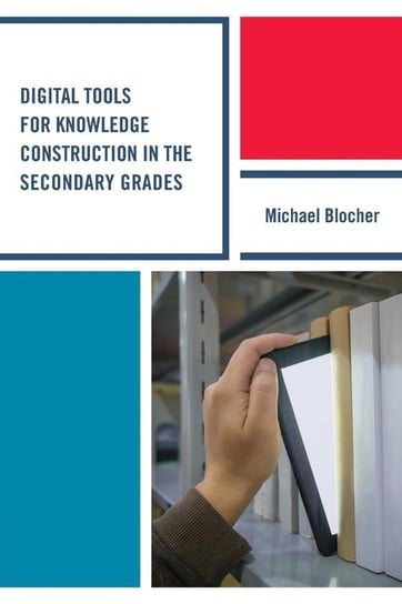 Digital Tools for Knowledge Construction in the Secondary Grades Blocher Michael