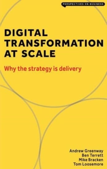 Digital Transformation at Scale: Why The Strategy is Delivery Greenway Andrew