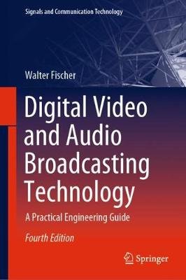 Digital Video and Audio Broadcasting Technology: A Practical Engineering Guide Springer Nature Switzerland AG