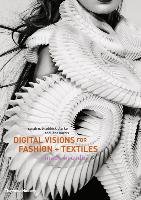 Digital Visions for Fashion + Textiles Clarke Sarah Braddock E., Harris Jane