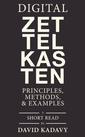 Digital Zettelkasten: Principles, Methods, & Examples Kadavy David