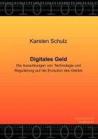 Digitales Geld - Die Auswirkungen von Technologie und Regulierung auf die Evolution des Geldes Karsten Schulz