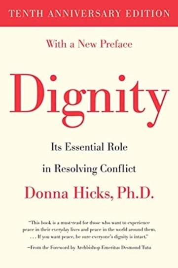 Dignity: Its Essential Role in Resolving Conflict Donna Hicks