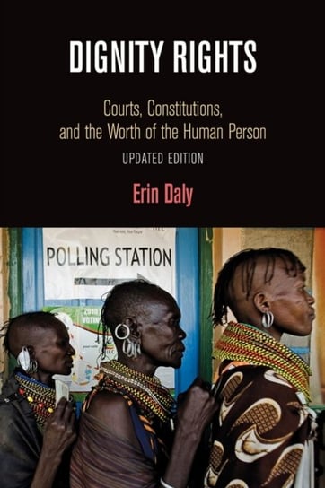 Dignity Rights: Courts, Constitutions, and the Worth of the Human Person Erin Daly
