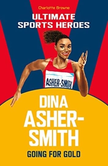 Dina Asher-Smith (Ultimate Sports Heroes). Going for Gold Browne Charlotte