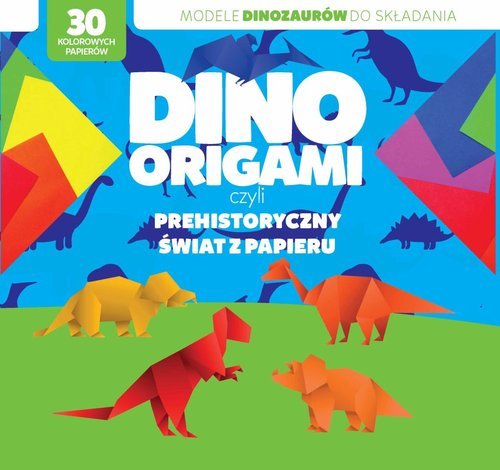 Dinoorigami czyli prehistoryczny świat z papieru Opracowanie zbiorowe